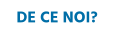 DE CE NOI?